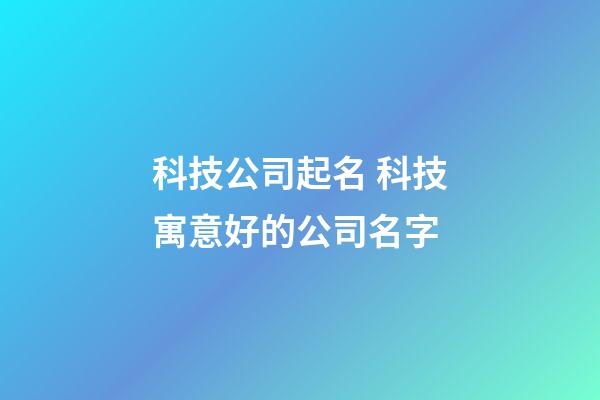 科技公司起名 科技寓意好的公司名字-第1张-公司起名-玄机派